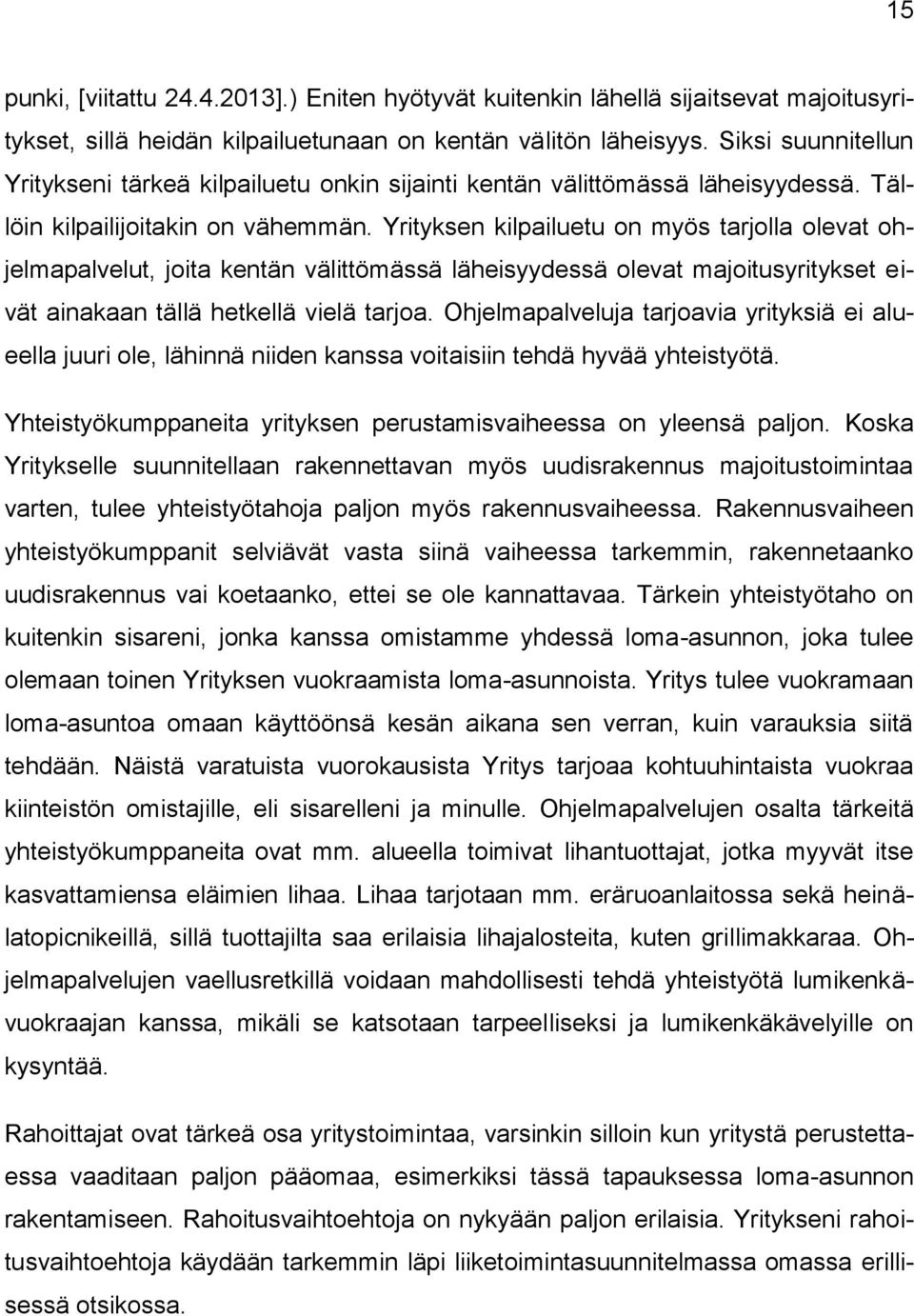 Yrityksen kilpailuetu on myös tarjolla olevat ohjelmapalvelut, joita kentän välittömässä läheisyydessä olevat majoitusyritykset eivät ainakaan tällä hetkellä vielä tarjoa.