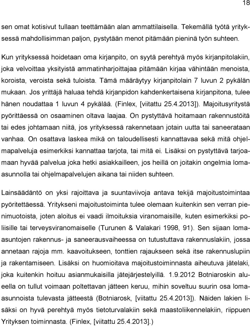 Tämä määräytyy kirjanpitolain 7 luvun 2 pykälän mukaan. Jos yrittäjä haluaa tehdä kirjanpidon kahdenkertaisena kirjanpitona, tulee hänen noudattaa 1 luvun 4 pykälää. (Finlex, [viitattu 25.4.2013]).