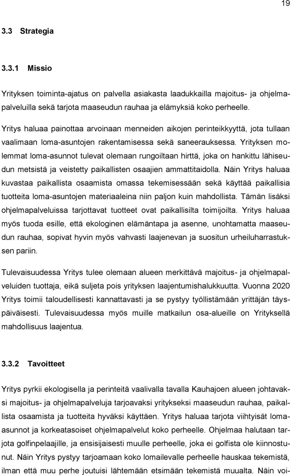 Yrityksen molemmat loma-asunnot tulevat olemaan rungoiltaan hirttä, joka on hankittu lähiseudun metsistä ja veistetty paikallisten osaajien ammattitaidolla.