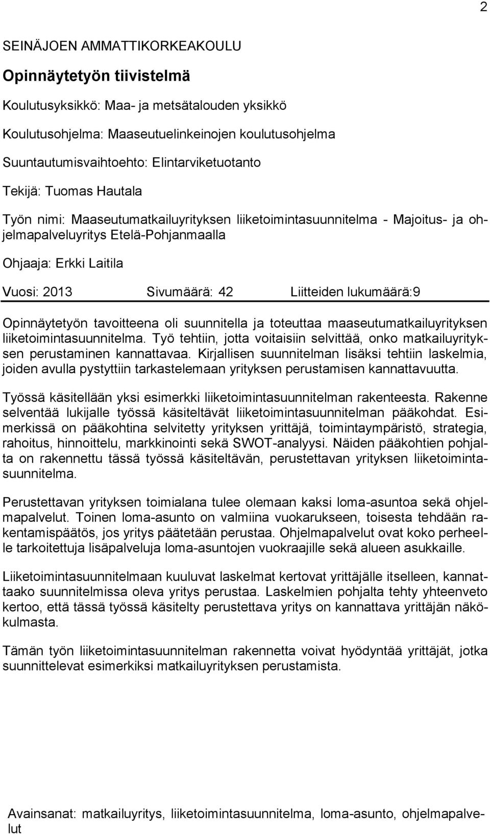 Sivumäärä: 42 Liitteiden lukumäärä:9 Opinnäytetyön tavoitteena oli suunnitella ja toteuttaa maaseutumatkailuyrityksen liiketoimintasuunnitelma.