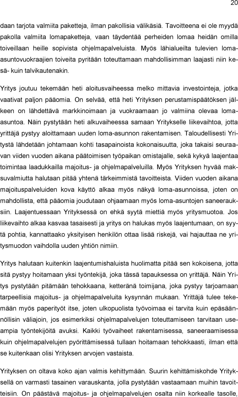 Myös lähialueilta tulevien lomaasuntovuokraajien toiveita pyritään toteuttamaan mahdollisimman laajasti niin kesä- kuin talvikautenakin.