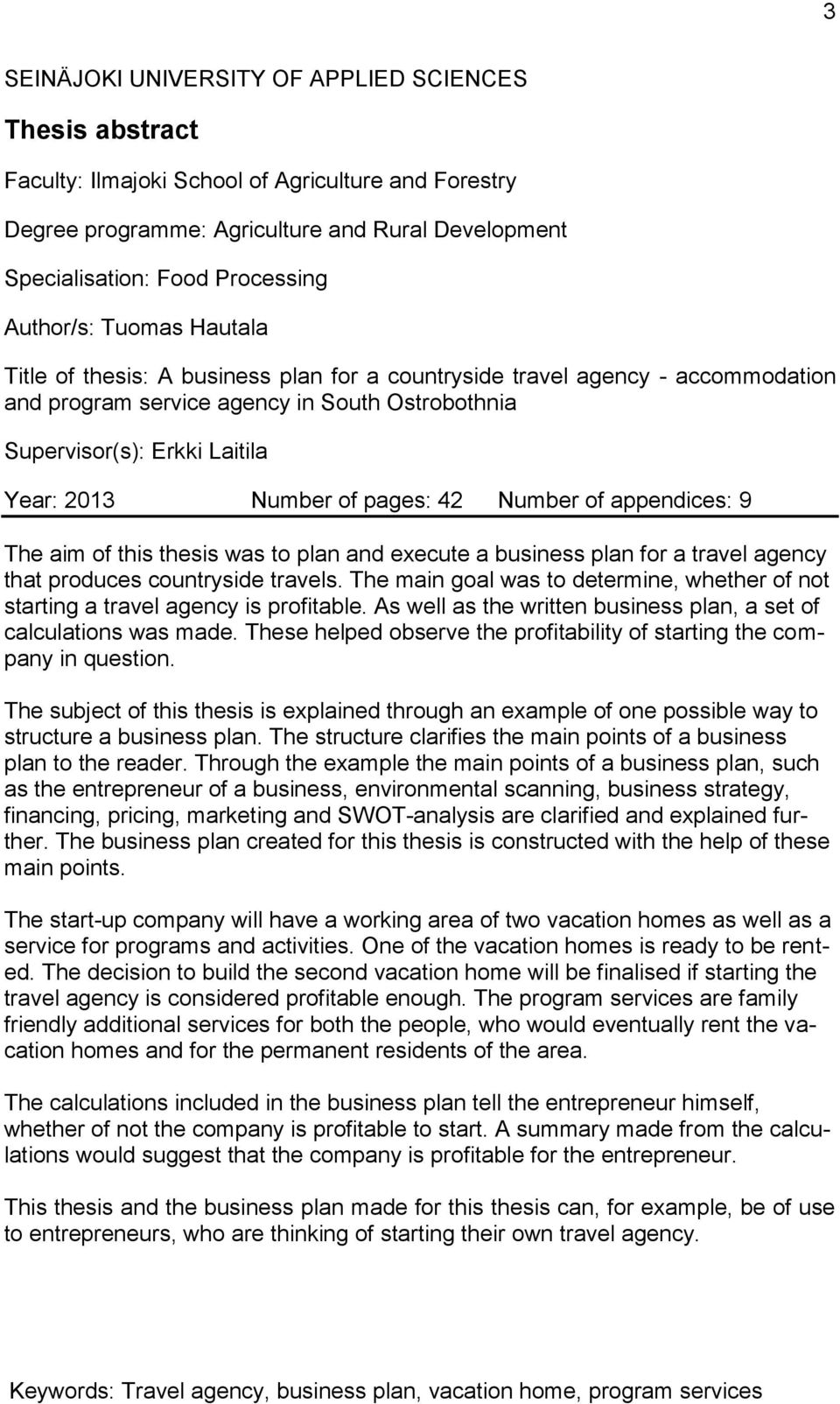 Number of pages: 42 Number of appendices: 9 The aim of this thesis was to plan and execute a business plan for a travel agency that produces countryside travels.