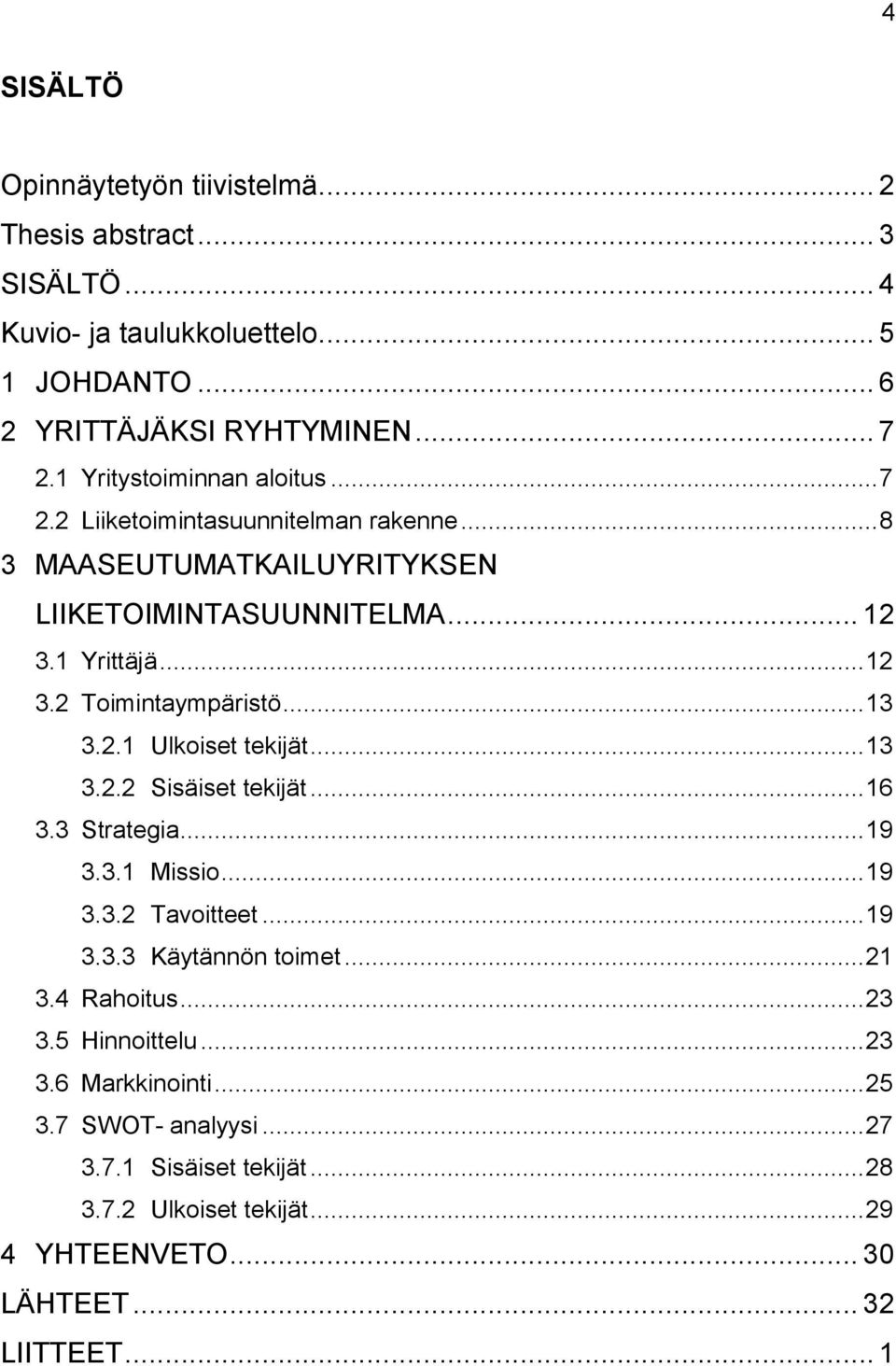 .. 13 3.2.1 Ulkoiset tekijät... 13 3.2.2 Sisäiset tekijät... 16 3.3 Strategia... 19 3.3.1 Missio... 19 3.3.2 Tavoitteet... 19 3.3.3 Käytännön toimet... 21 3.4 Rahoitus.