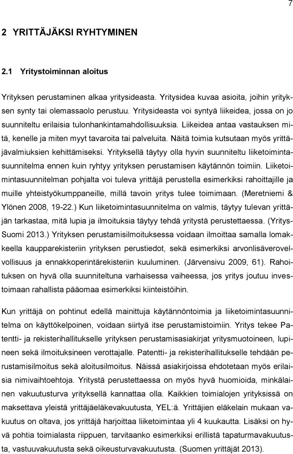 Näitä toimia kutsutaan myös yrittäjävalmiuksien kehittämiseksi. Yrityksellä täytyy olla hyvin suunniteltu liiketoimintasuunnitelma ennen kuin ryhtyy yrityksen perustamisen käytännön toimiin.