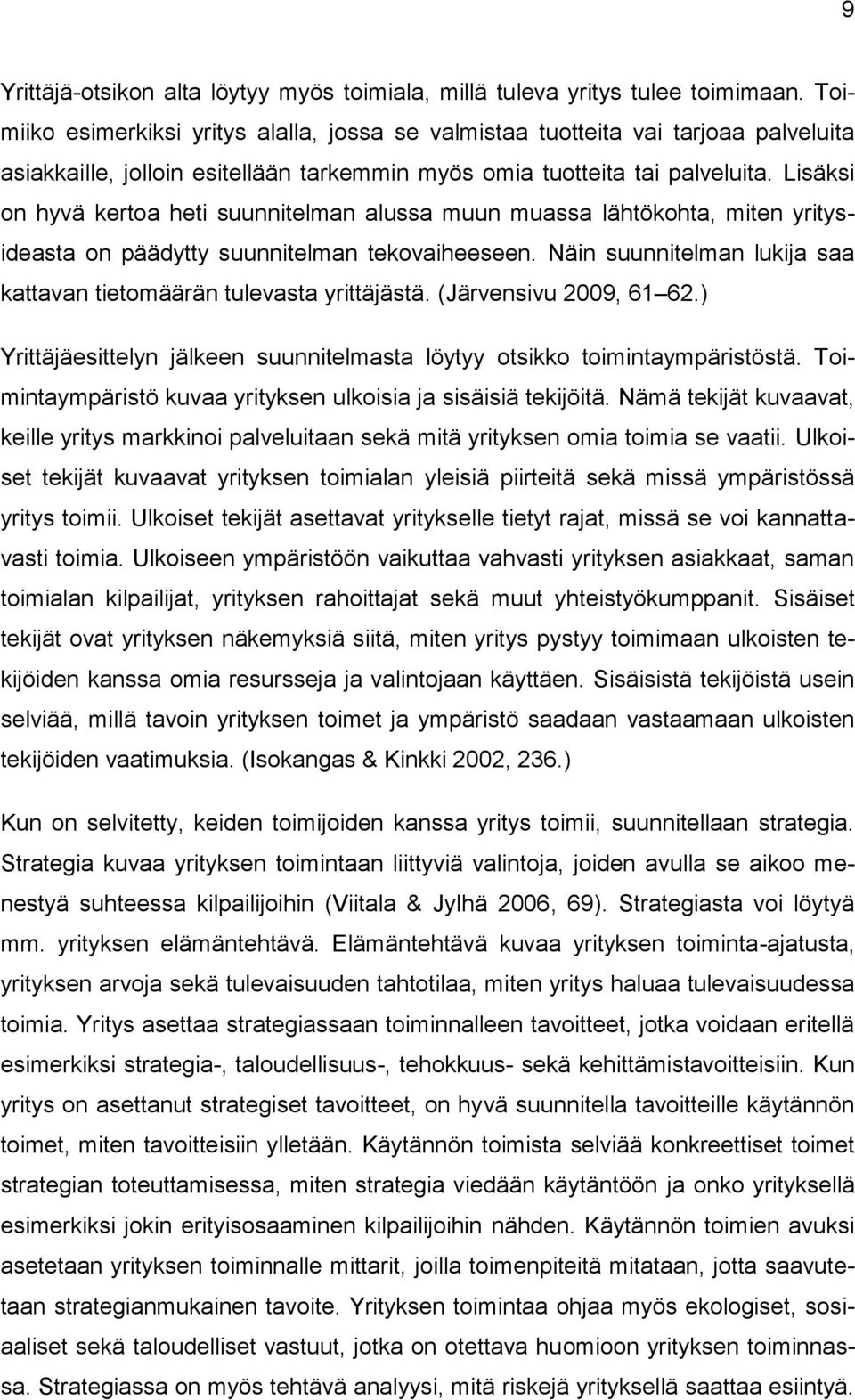 Lisäksi on hyvä kertoa heti suunnitelman alussa muun muassa lähtökohta, miten yritysideasta on päädytty suunnitelman tekovaiheeseen.