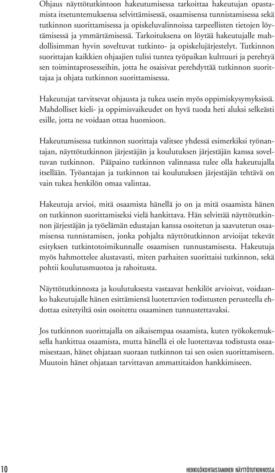 Tutkinnon suorittajan kaikkien ohjaajien tulisi tuntea työpaikan kulttuuri ja perehtyä sen toimintaprosesseihin, jotta he osaisivat perehdyttää tutkinnon suorittajaa ja ohjata tutkinnon