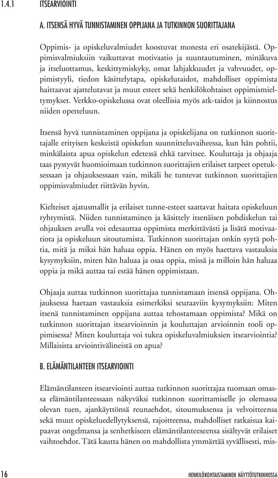 mahdolliset oppimista haittaavat ajattelutavat ja muut esteet sekä henkilökohtaiset oppimismieltymykset. Verkko-opiskelussa ovat oleellisia myös atk-taidot ja kiinnostus niiden opetteluun.