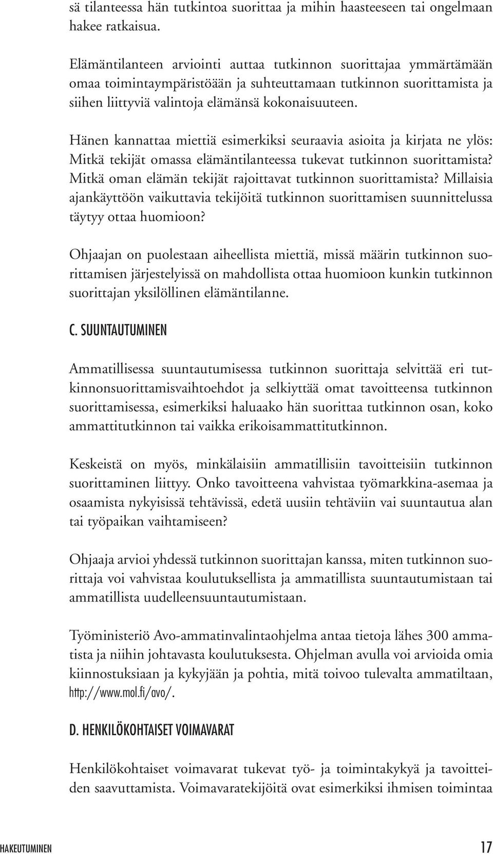 Hänen kannattaa miettiä esimerkiksi seuraavia asioita ja kirjata ne ylös: Mitkä tekijät omassa elämäntilanteessa tukevat tutkinnon suorittamista?