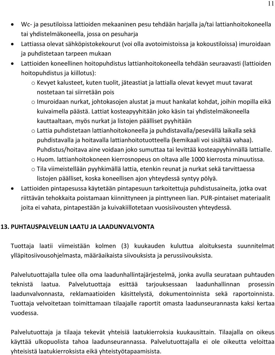 kalusteet, kuten tuolit, jäteastiat ja lattialla olevat kevyet muut tavarat nostetaan tai siirretään pois o Imuroidaan nurkat, johtokasojen alustat ja muut hankalat kohdat, joihin mopilla eikä