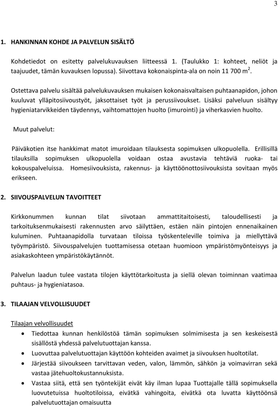 Ostettava palvelu sisältää palvelukuvauksen mukaisen kokonaisvaltaisen puhtaanapidon, johon kuuluvat ylläpitosiivoustyöt, jaksottaiset työt ja perussiivoukset.