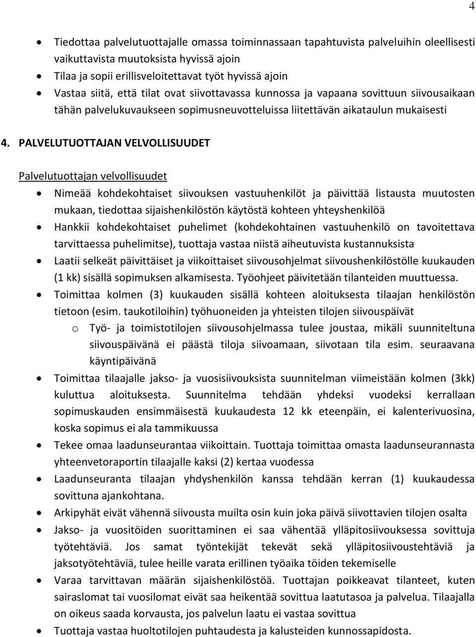 PALVELUTUOTTAJAN VELVOLLISUUDET Palvelutuottajan velvollisuudet Nimeää kohdekohtaiset siivouksen vastuuhenkilöt ja päivittää listausta muutosten mukaan, tiedottaa sijaishenkilöstön käytöstä kohteen