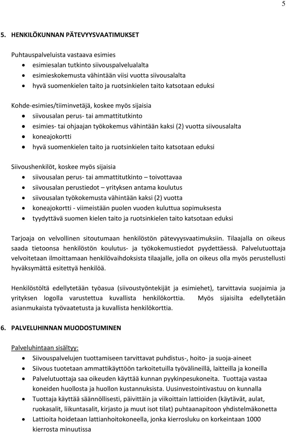 koneajokortti hyvä suomenkielen taito ja ruotsinkielen taito katsotaan eduksi Siivoushenkilöt, koskee myös sijaisia siivousalan perus- tai ammattitutkinto toivottavaa siivousalan perustiedot