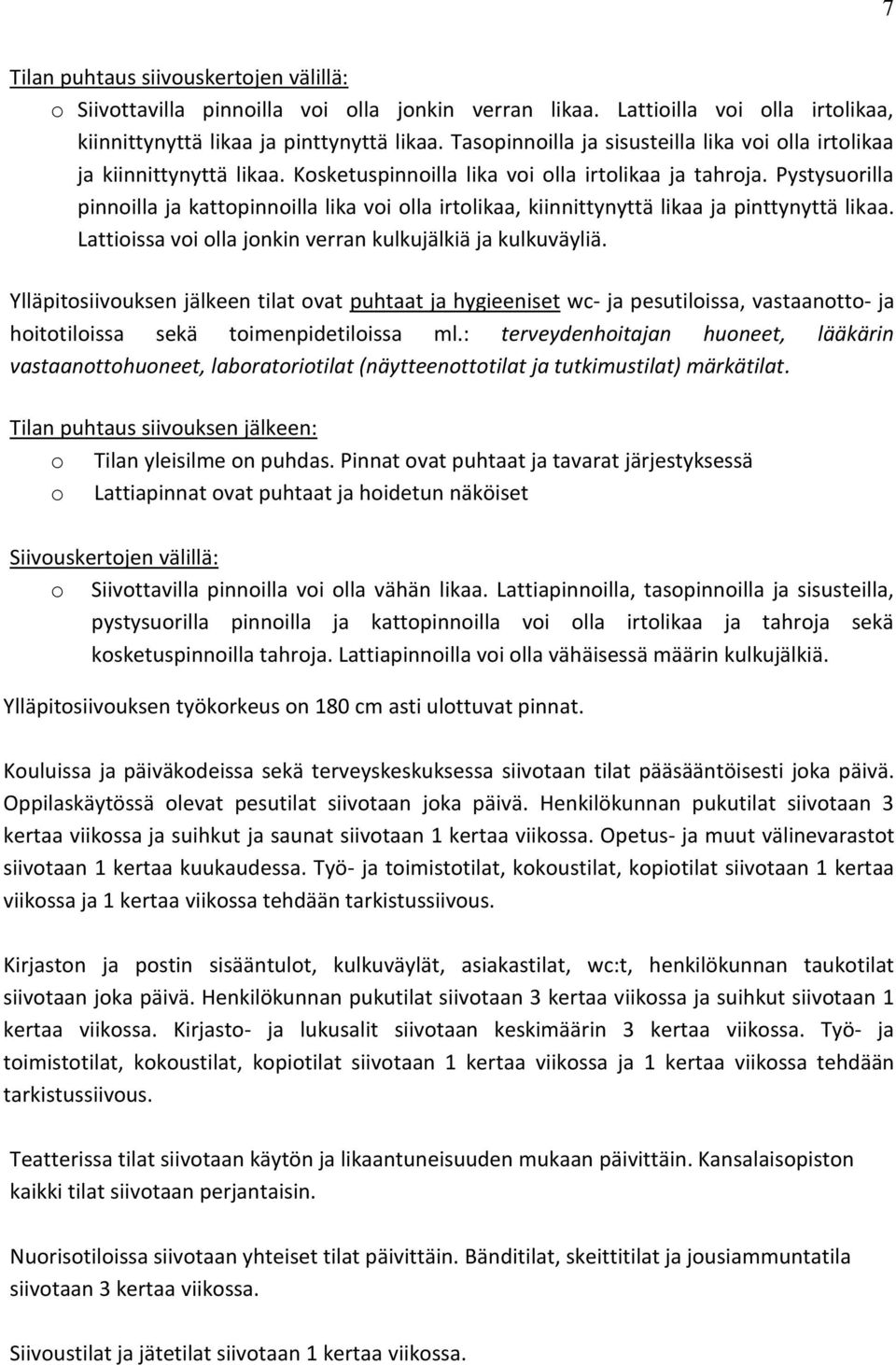 Pystysuorilla pinnoilla ja kattopinnoilla lika voi olla irtolikaa, kiinnittynyttä likaa ja pinttynyttä likaa. Lattioissa voi olla jonkin verran kulkujälkiä ja kulkuväyliä.