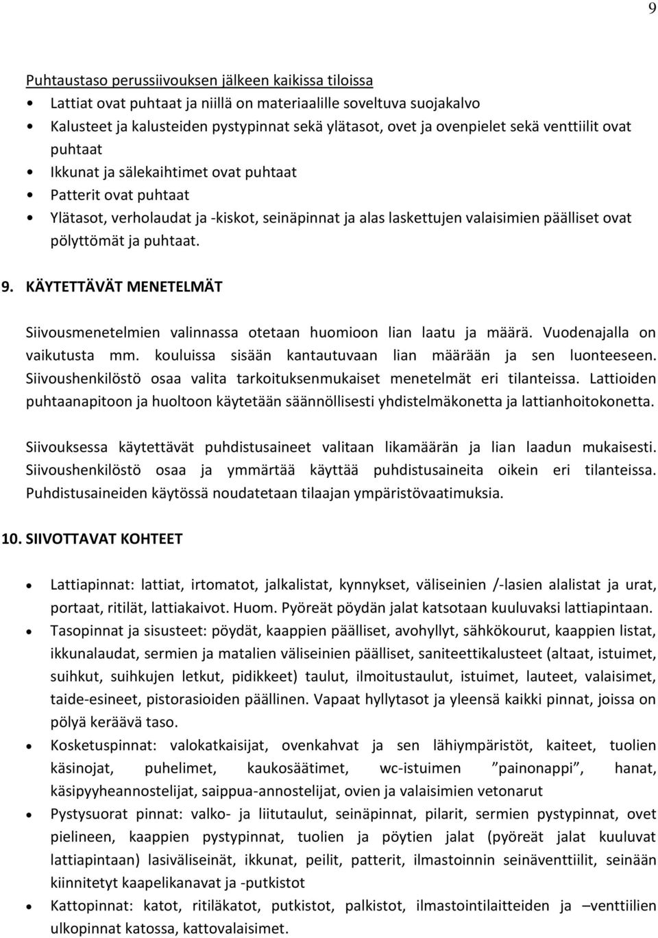 puhtaat. 9. KÄYTETTÄVÄT MENETELMÄT Siivousmenetelmien valinnassa otetaan huomioon lian laatu ja määrä. Vuodenajalla on vaikutusta mm. kouluissa sisään kantautuvaan lian määrään ja sen luonteeseen.