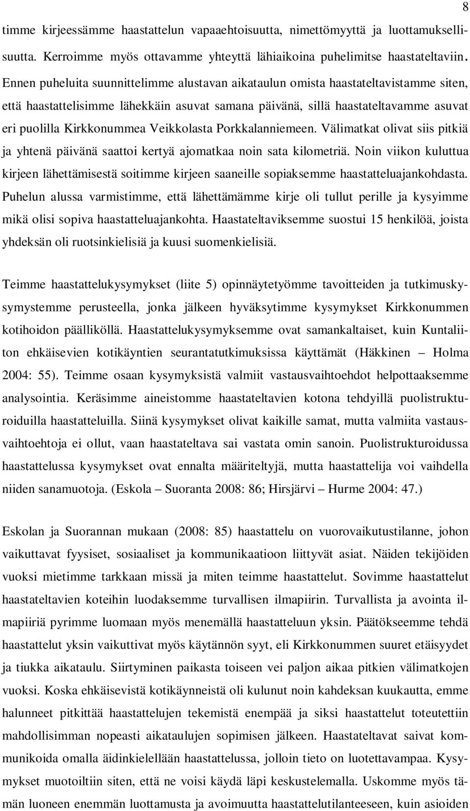 Veikkolasta Porkkalanniemeen. Välimatkat olivat siis pitkiä ja yhtenä päivänä saattoi kertyä ajomatkaa noin sata kilometriä.