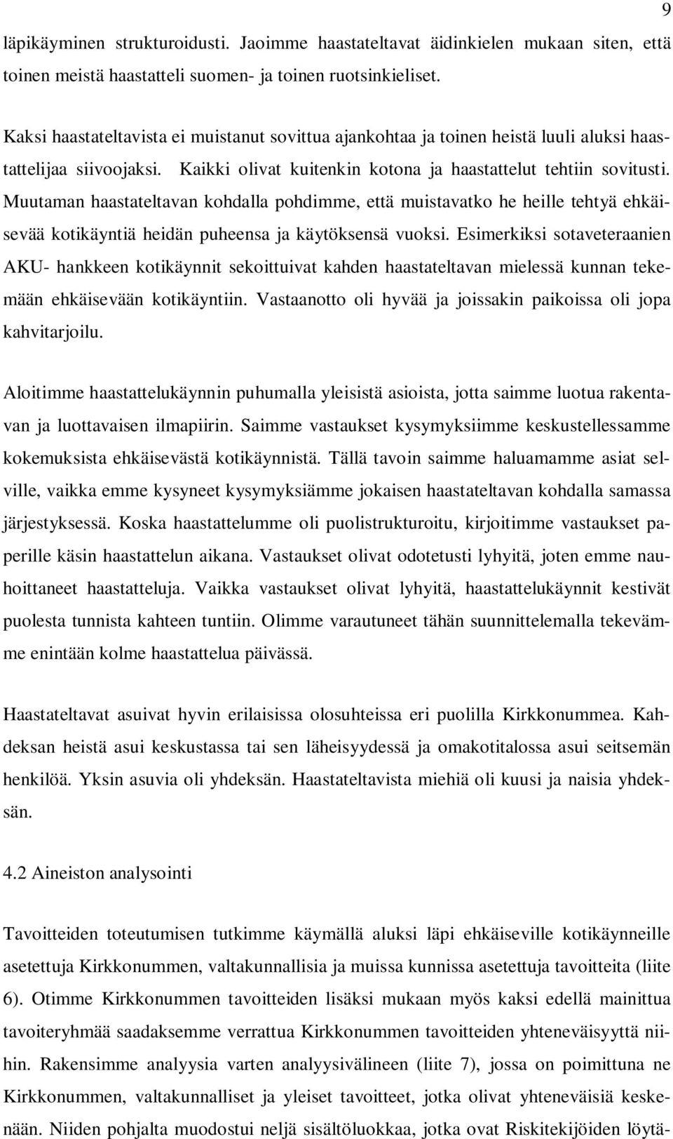 Muutaman haastateltavan kohdalla pohdimme, että muistavatko he heille tehtyä ehkäisevää kotikäyntiä heidän puheensa ja käytöksensä vuoksi.