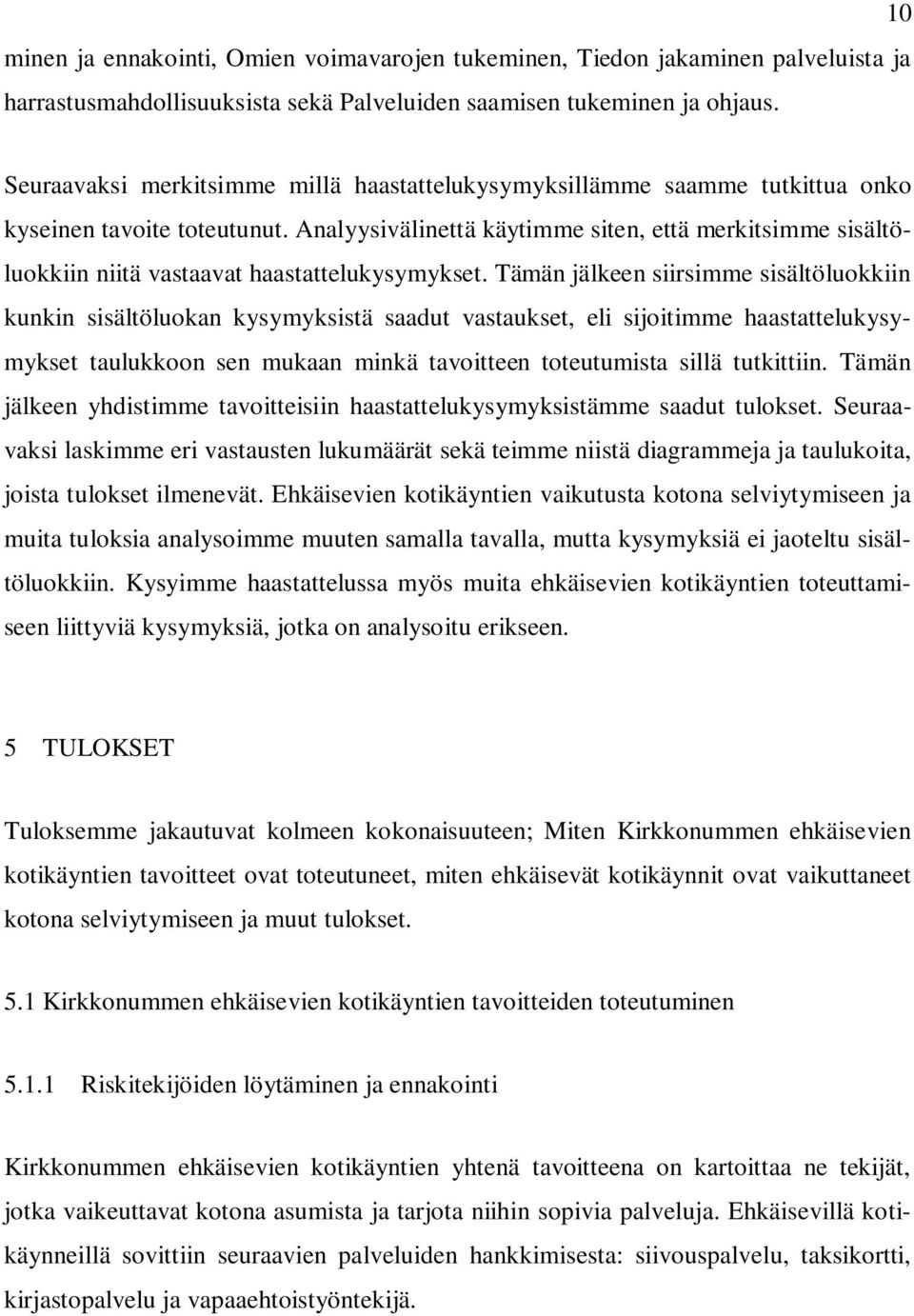 Analyysivälinettä käytimme siten, että merkitsimme sisältöluokkiin niitä vastaavat haastattelukysymykset.