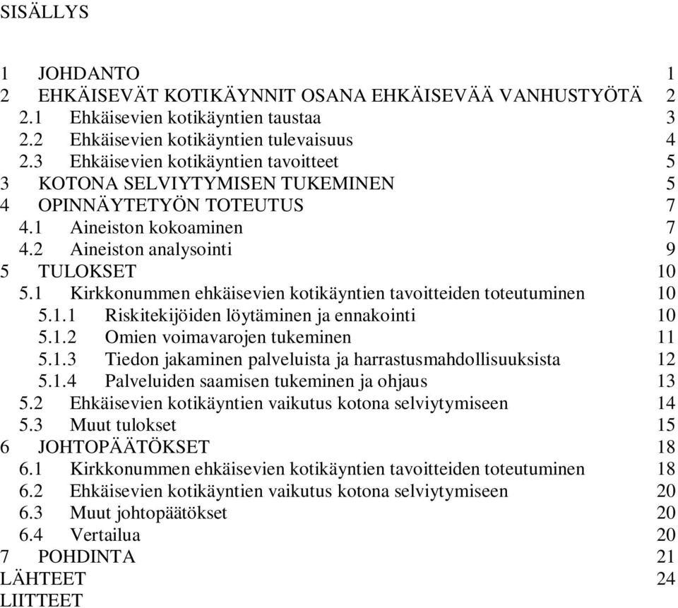 1 Kirkkonummen ehkäisevien kotikäyntien tavoitteiden toteutuminen 10 5.1.1 Riskitekijöiden löytäminen ja ennakointi 10 5.1.2 Omien voimavarojen tukeminen 11 5.1.3 Tiedon jakaminen palveluista ja harrastusmahdollisuuksista 12 5.