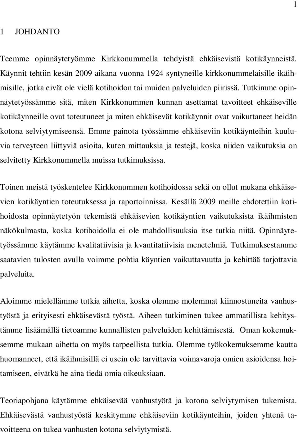 Tutkimme opinnäytetyössämme sitä, miten Kirkkonummen kunnan asettamat tavoitteet ehkäiseville kotikäynneille ovat toteutuneet ja miten ehkäisevät kotikäynnit ovat vaikuttaneet heidän kotona