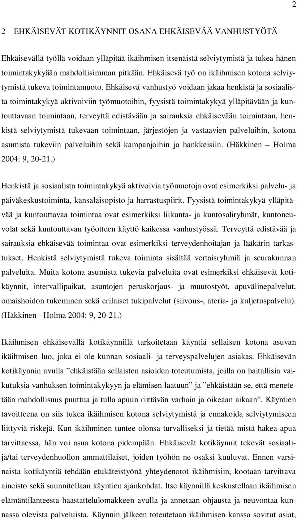 Ehkäisevä vanhustyö voidaan jakaa henkistä ja sosiaalista toimintakykyä aktivoiviin työmuotoihin, fyysistä toimintakykyä ylläpitävään ja kuntouttavaan toimintaan, terveyttä edistävään ja sairauksia