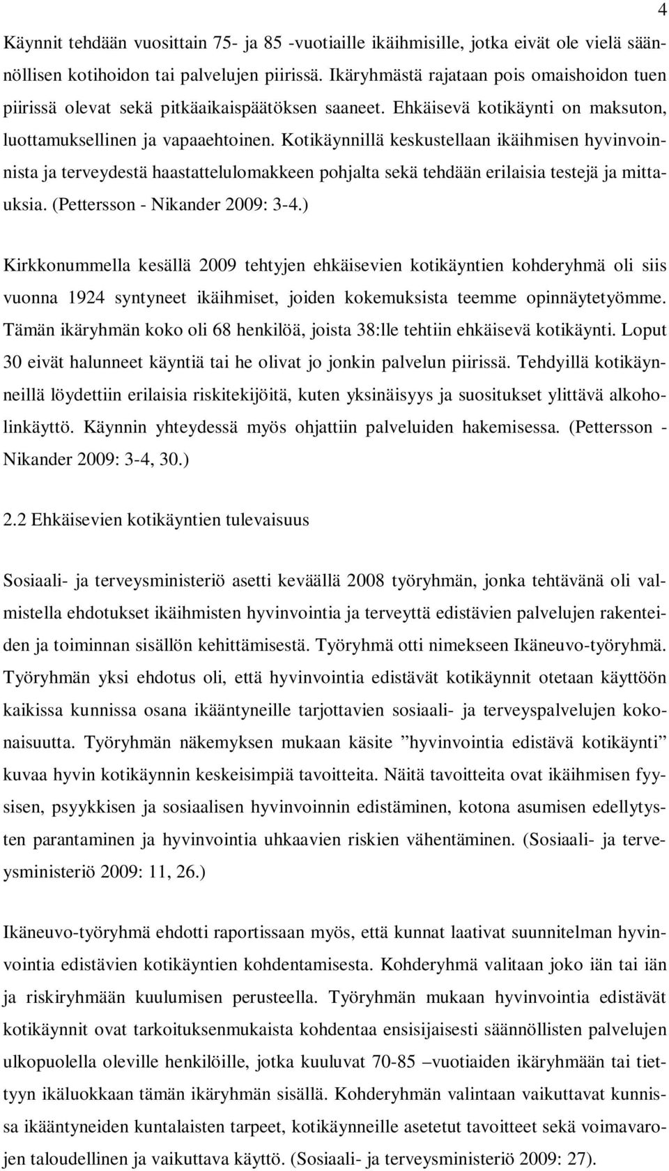 Kotikäynnillä keskustellaan ikäihmisen hyvinvoinnista ja terveydestä haastattelulomakkeen pohjalta sekä tehdään erilaisia testejä ja mittauksia. (Pettersson - Nikander 2009: 3-4.