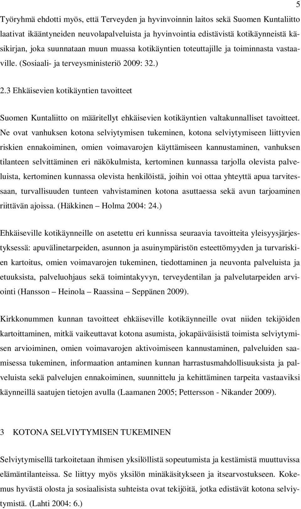 3 Ehkäisevien kotikäyntien tavoitteet Suomen Kuntaliitto on määritellyt ehkäisevien kotikäyntien valtakunnalliset tavoitteet.