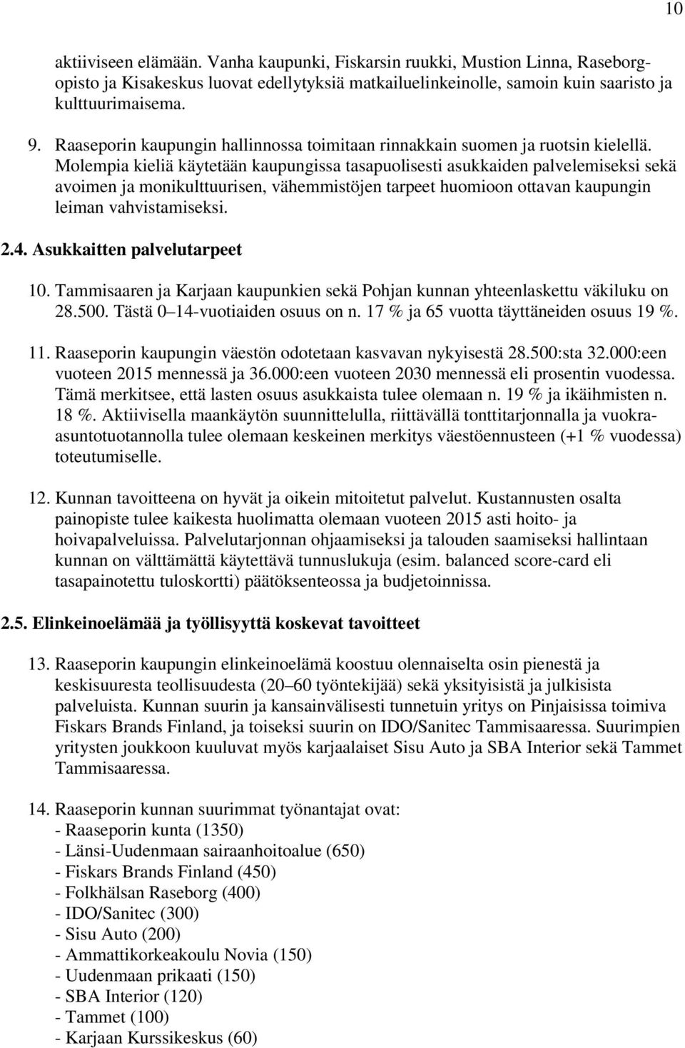 Molempia kieliä käytetään kaupungissa tasapuolisesti asukkaiden palvelemiseksi sekä avoimen ja monikulttuurisen, vähemmistöjen tarpeet huomioon ottavan kaupungin leiman vahvistamiseksi. 2.4.