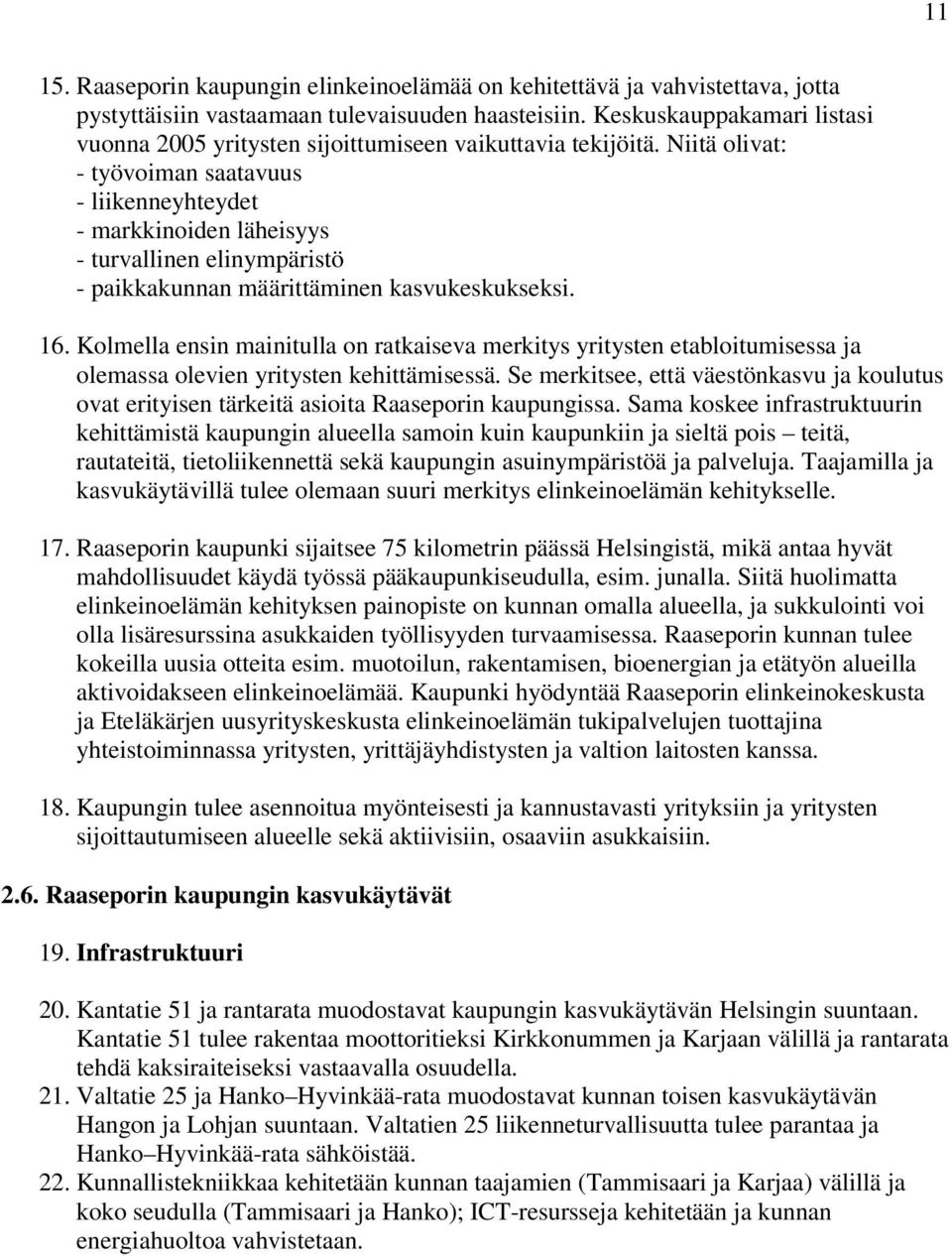 Niitä olivat: - työvoiman saatavuus - liikenneyhteydet - markkinoiden läheisyys - turvallinen elinympäristö - paikkakunnan määrittäminen kasvukeskukseksi. 16.