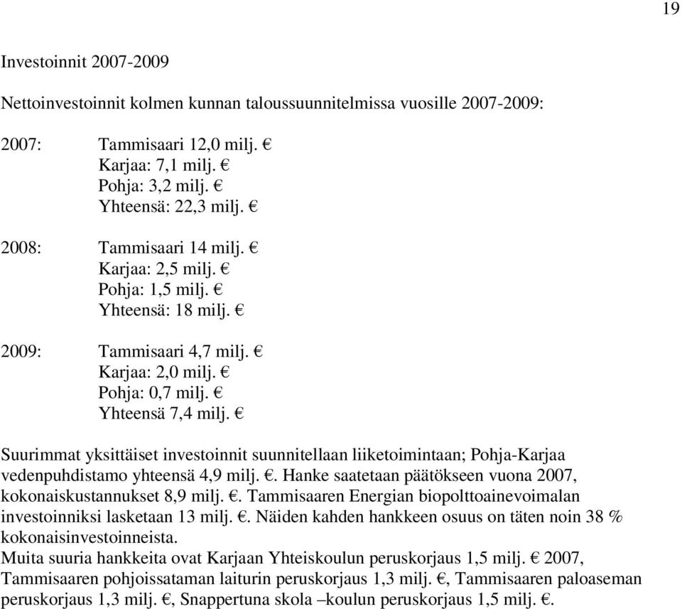 Suurimmat yksittäiset investoinnit suunnitellaan liiketoimintaan; Pohja-Karjaa vedenpuhdistamo yhteensä 4,9 milj.. Hanke saatetaan päätökseen vuona 2007, kokonaiskustannukset 8,9 milj.