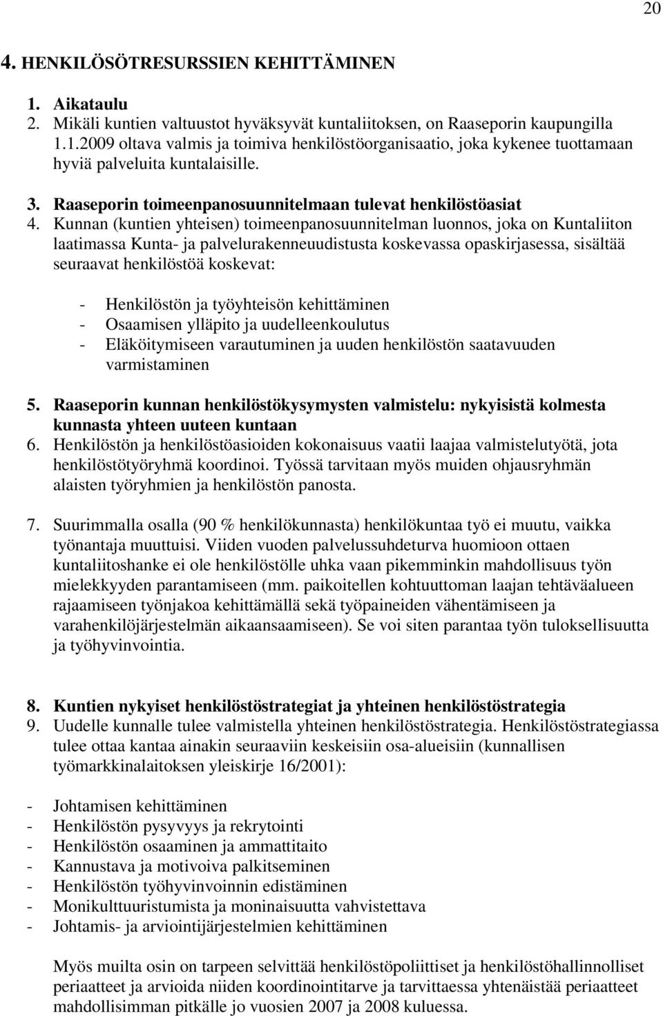 Kunnan (kuntien yhteisen) toimeenpanosuunnitelman luonnos, joka on Kuntaliiton laatimassa Kunta- ja palvelurakenneuudistusta koskevassa opaskirjasessa, sisältää seuraavat henkilöstöä koskevat: -