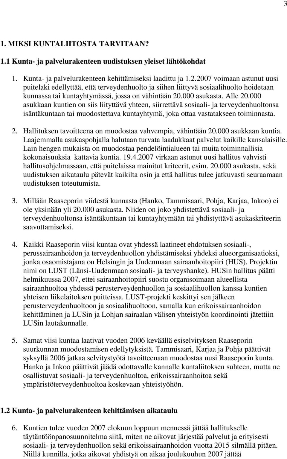 000 asukkaan kuntien on siis liityttävä yhteen, siirrettävä sosiaali- ja terveydenhuoltonsa isäntäkuntaan tai muodostettava kuntayhtymä, joka ottaa vastatakseen toiminnasta. 2.