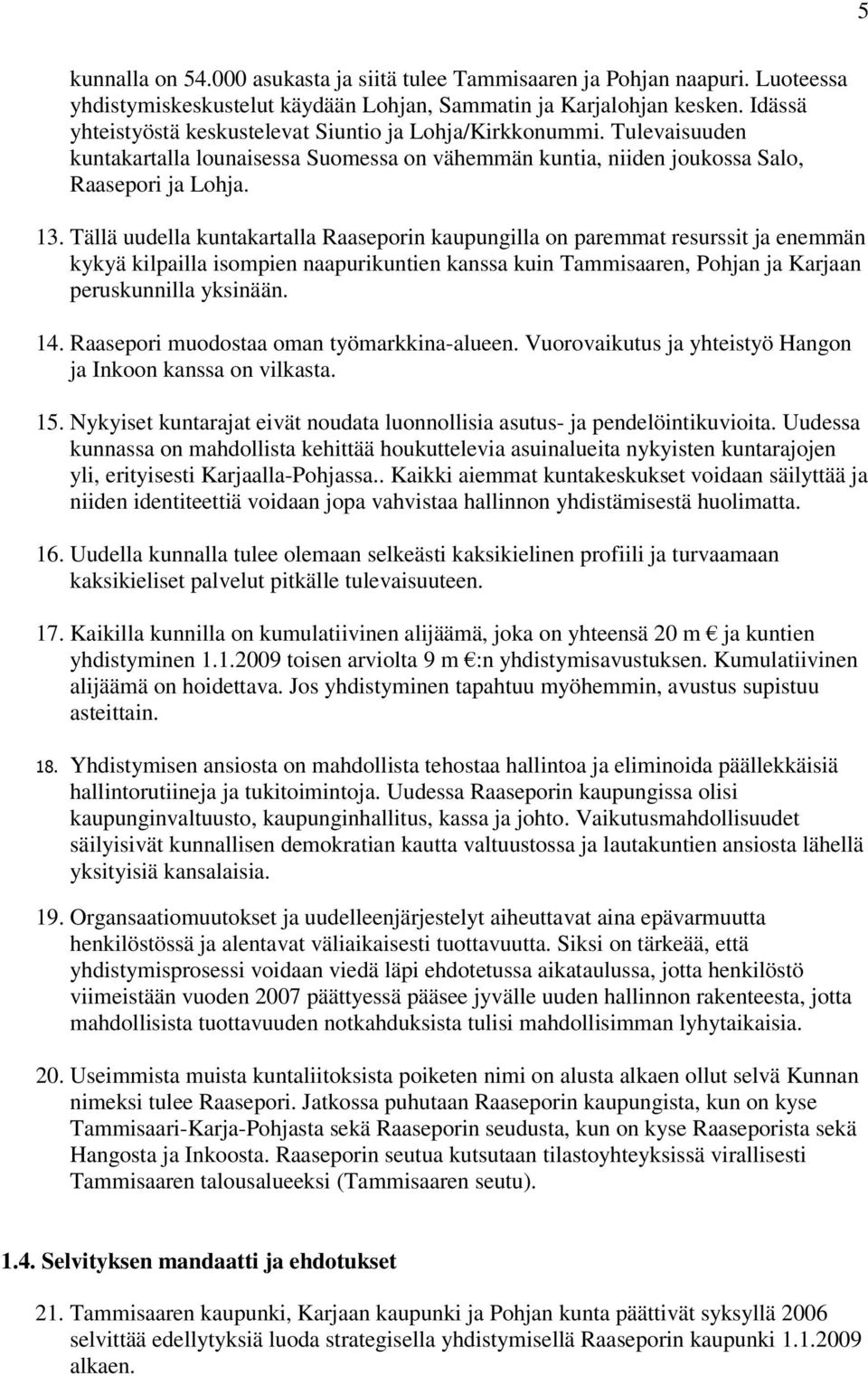 Tällä uudella kuntakartalla Raaseporin kaupungilla on paremmat resurssit ja enemmän kykyä kilpailla isompien naapurikuntien kanssa kuin Tammisaaren, Pohjan ja Karjaan peruskunnilla yksinään. 14.