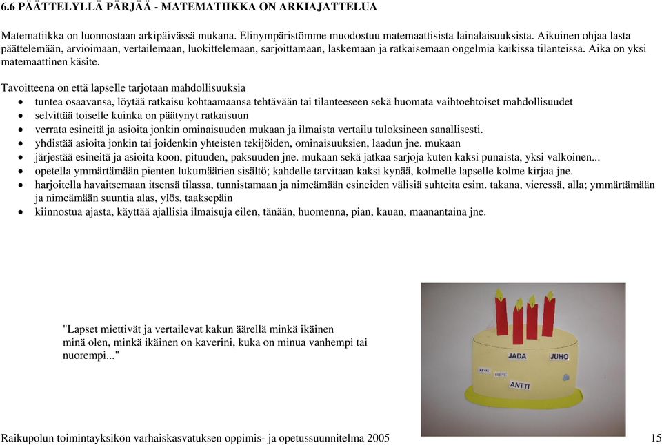 Tavoitteena on että lapselle tarjotaan mahdollisuuksia tuntea osaavansa, löytää ratkaisu kohtaamaansa tehtävään tai tilanteeseen sekä huomata vaihtoehtoiset mahdollisuudet selvittää toiselle kuinka