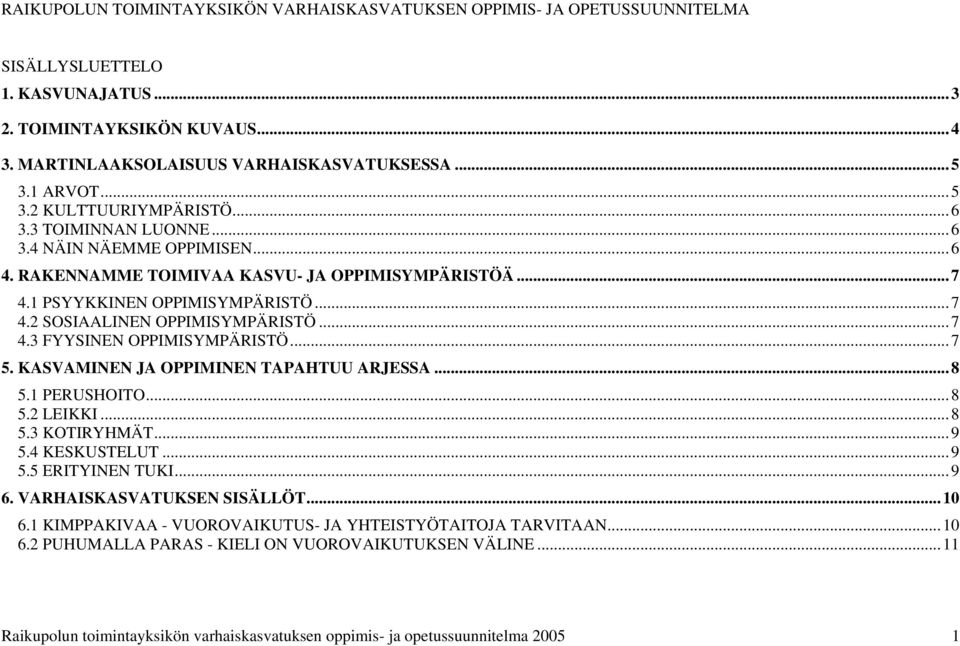 ..7 4.3 FYYSINEN OPPIMISYMPÄRISTÖ...7 5. KASVAMINEN JA OPPIMINEN TAPAHTUU ARJESSA...8 5.1 PERUSHOITO...8 5.2 LEIKKI...8 5.3 KOTIRYHMÄT...9 5.4 KESKUSTELUT...9 5.5 ERITYINEN TUKI...9 6.