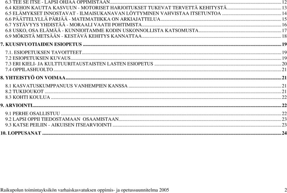 8 USKO, OSA ELÄMÄÄ - KUNNIOITAMME KODIN USKONNOLLISTA KATSOMUSTA...17 6.9 MÖKISTÄ METSÄÄN - KESTÄVÄ KEHITYS KANNATTAA...18 7. KUUSIVUOTIAIDEN ESIOPETUS...19 7.1. ESIOPETUKSEN TAVOITTEET...19 7.2 ESIOPETUKSEN KUVAUS.