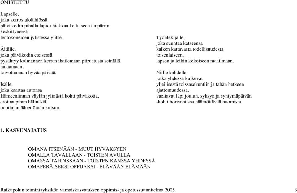 Isälle, joka kaartaa autonsa Hämeenlinnan väylän jylinästä kohti päiväkotia, erottaa pihan hälinästä odottajan äänettömän kutsun.