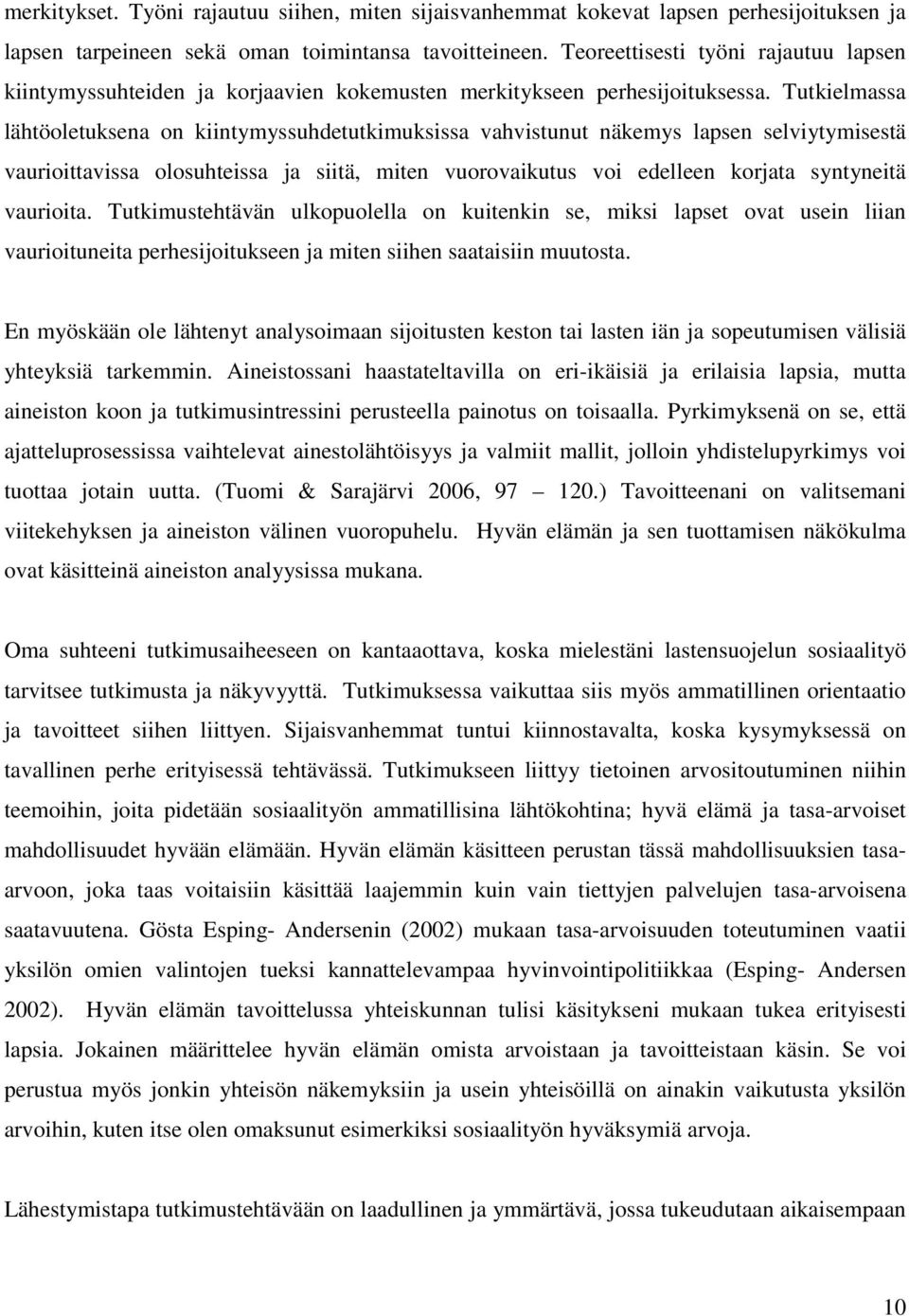 Tutkielmassa lähtöoletuksena on kiintymyssuhdetutkimuksissa vahvistunut näkemys lapsen selviytymisestä vaurioittavissa olosuhteissa ja siitä, miten vuorovaikutus voi edelleen korjata syntyneitä