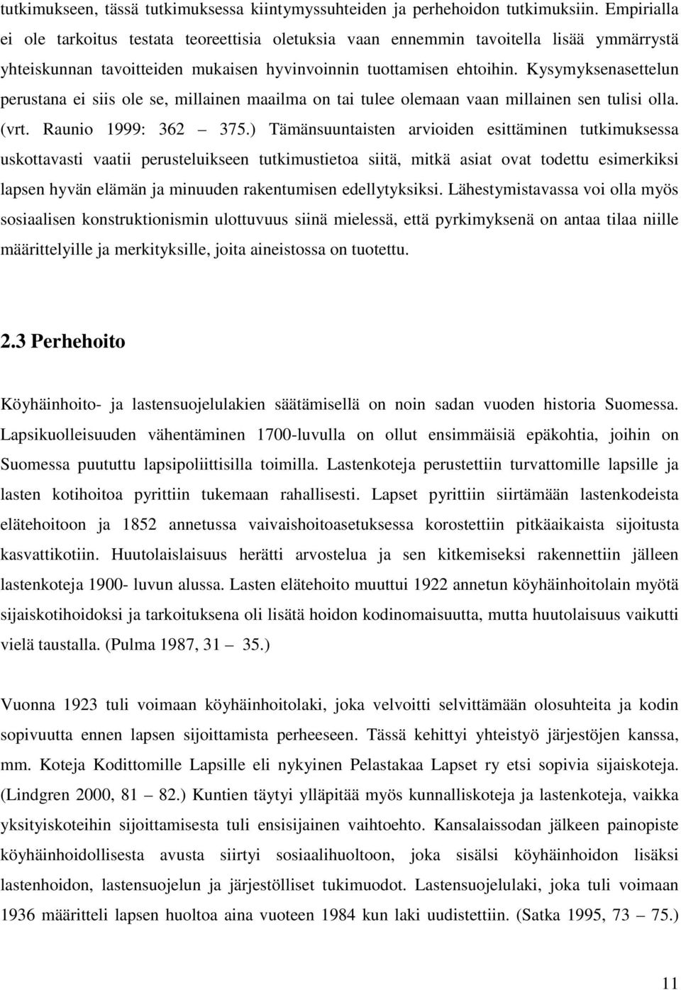 Kysymyksenasettelun perustana ei siis ole se, millainen maailma on tai tulee olemaan vaan millainen sen tulisi olla. (vrt. Raunio 1999: 362 375.