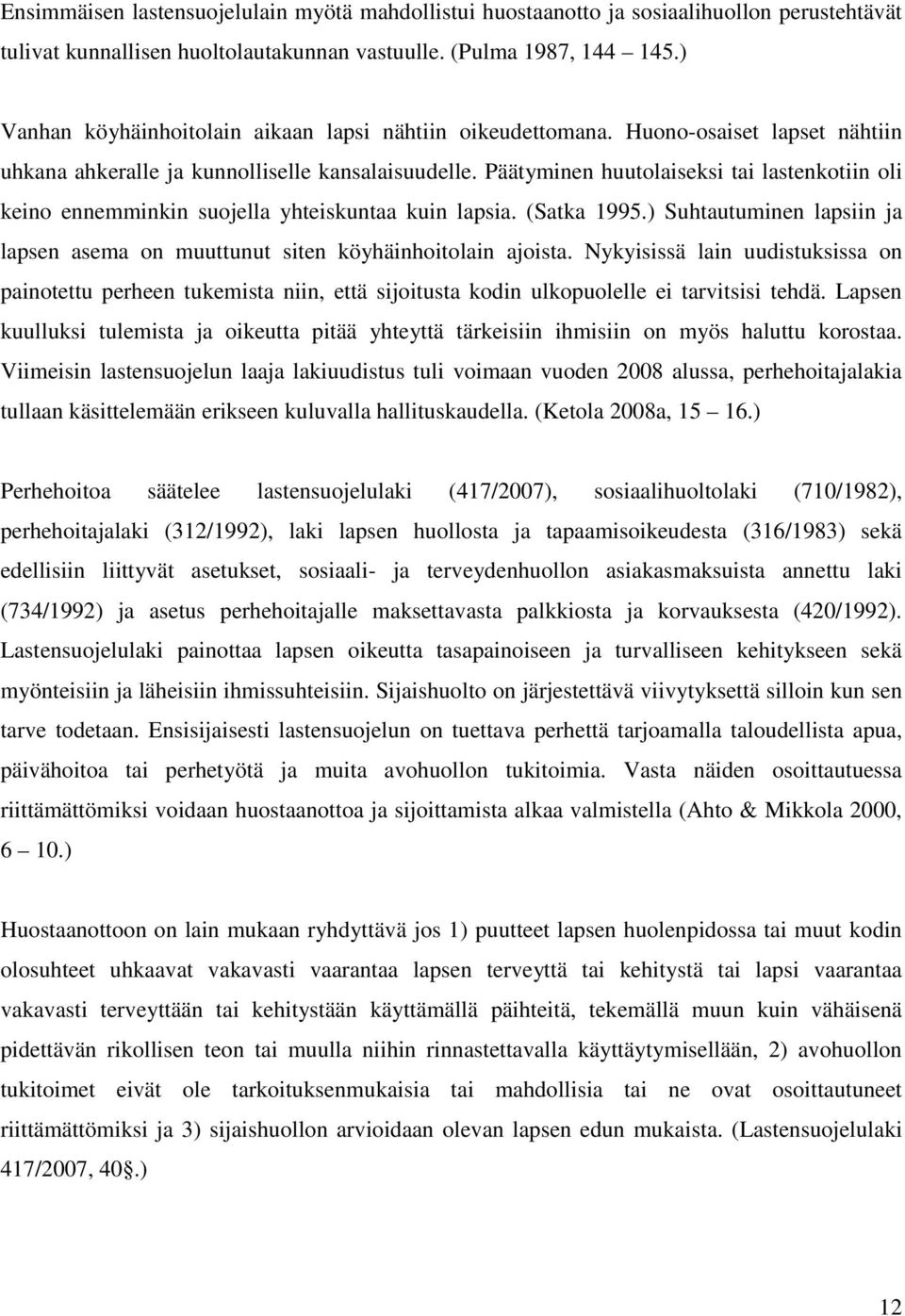 Päätyminen huutolaiseksi tai lastenkotiin oli keino ennemminkin suojella yhteiskuntaa kuin lapsia. (Satka 1995.) Suhtautuminen lapsiin ja lapsen asema on muuttunut siten köyhäinhoitolain ajoista.