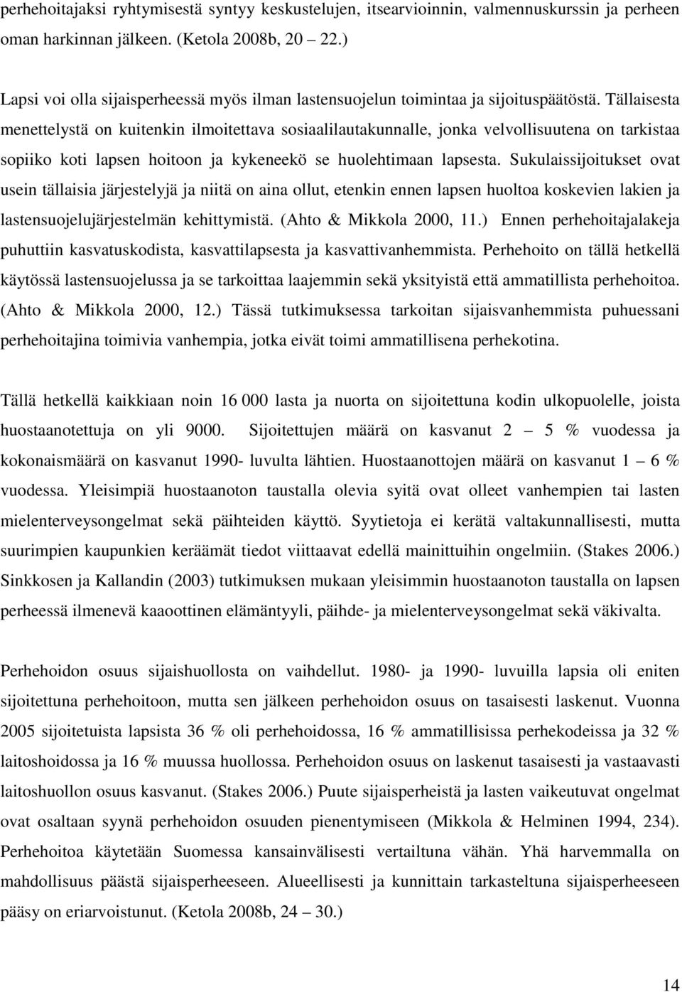 Tällaisesta menettelystä on kuitenkin ilmoitettava sosiaalilautakunnalle, jonka velvollisuutena on tarkistaa sopiiko koti lapsen hoitoon ja kykeneekö se huolehtimaan lapsesta.