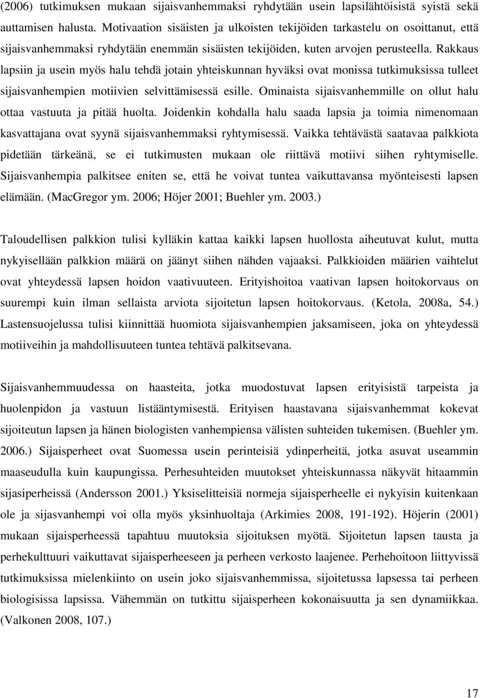 Rakkaus lapsiin ja usein myös halu tehdä jotain yhteiskunnan hyväksi ovat monissa tutkimuksissa tulleet sijaisvanhempien motiivien selvittämisessä esille.