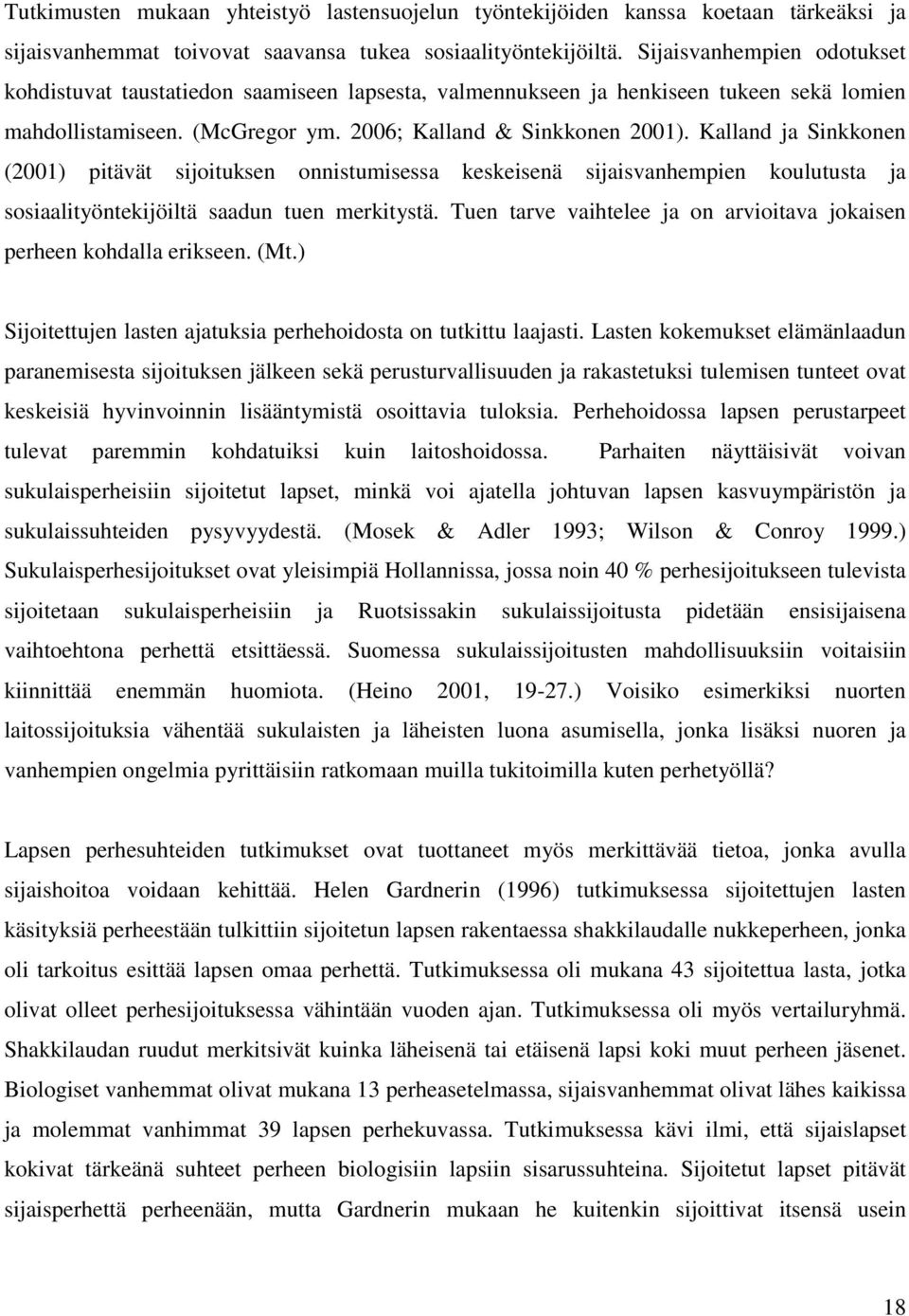 Kalland ja Sinkkonen (2001) pitävät sijoituksen onnistumisessa keskeisenä sijaisvanhempien koulutusta ja sosiaalityöntekijöiltä saadun tuen merkitystä.