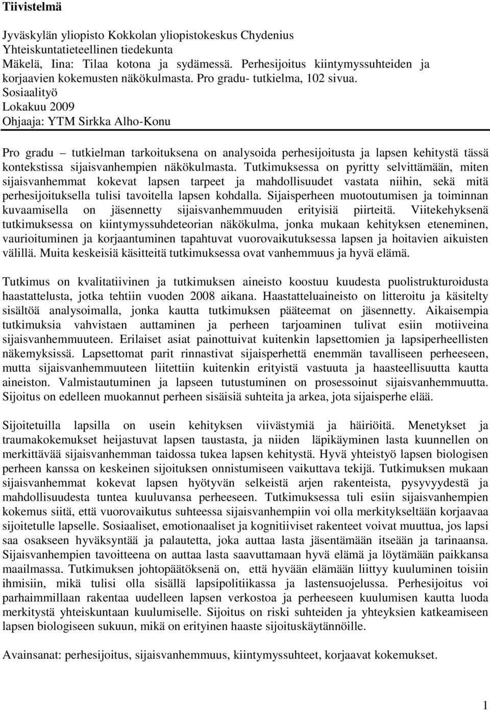 Sosiaalityö Lokakuu 2009 Ohjaaja: YTM Sirkka Alho-Konu Pro gradu tutkielman tarkoituksena on analysoida perhesijoitusta ja lapsen kehitystä tässä kontekstissa sijaisvanhempien näkökulmasta.