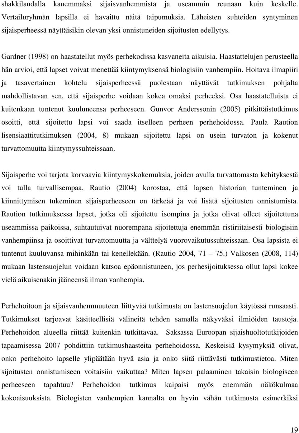 Haastattelujen perusteella hän arvioi, että lapset voivat menettää kiintymyksensä biologisiin vanhempiin.