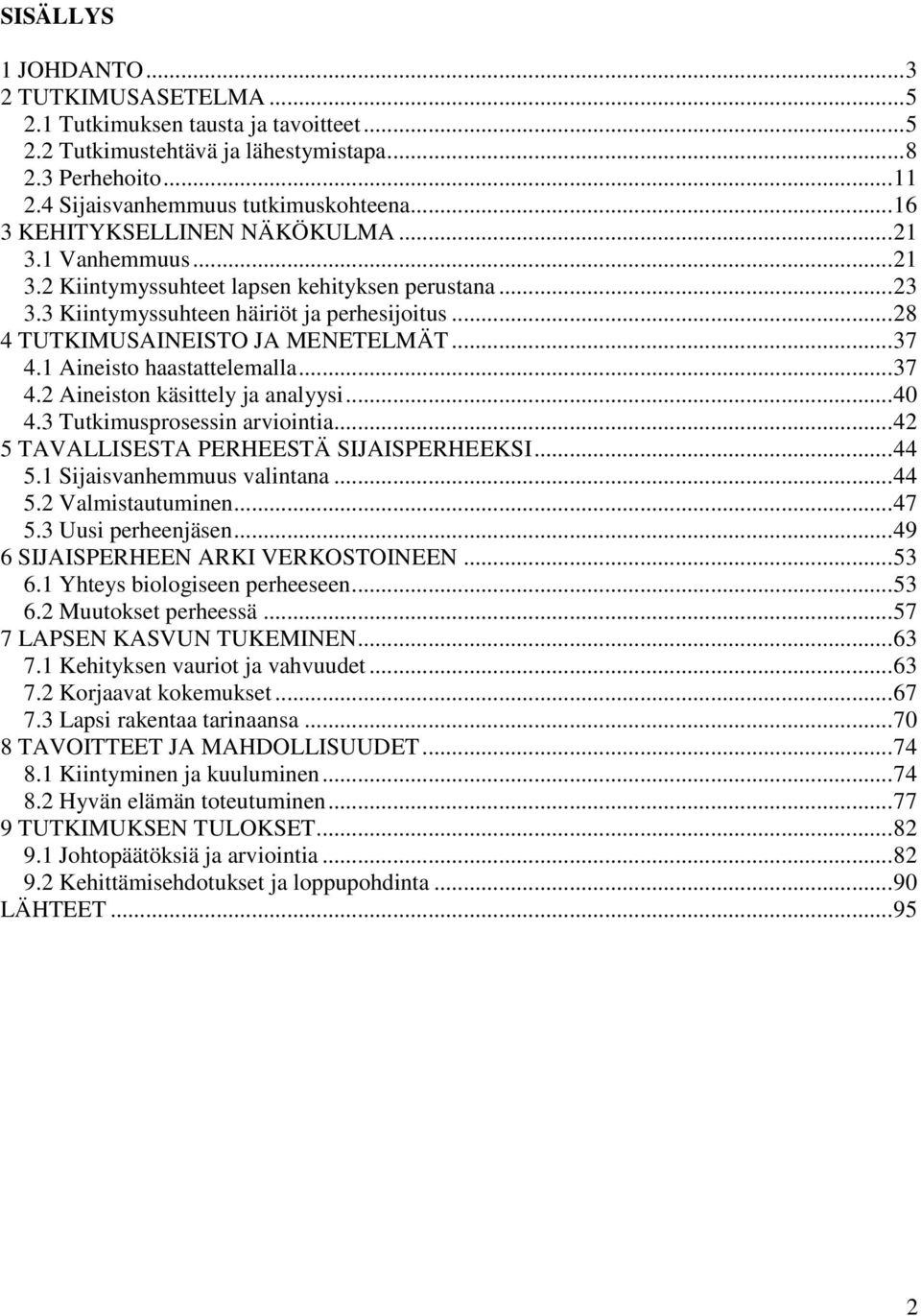 ..37 4.1 Aineisto haastattelemalla...37 4.2 Aineiston käsittely ja analyysi...40 4.3 Tutkimusprosessin arviointia...42 5 TAVALLISESTA PERHEESTÄ SIJAISPERHEEKSI...44 5.1 Sijaisvanhemmuus valintana.