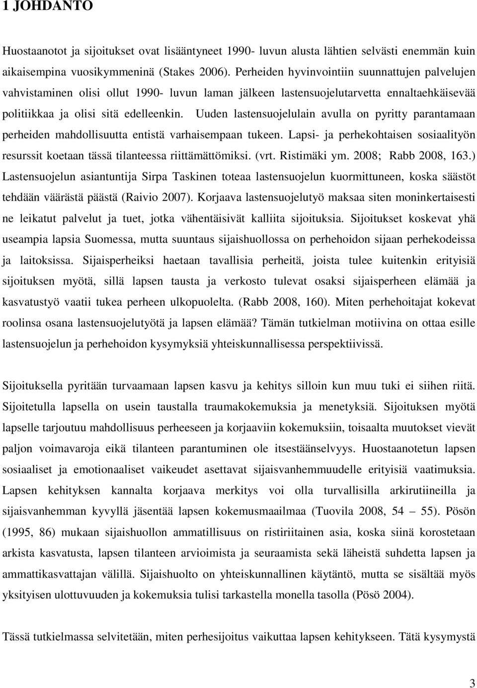 Uuden lastensuojelulain avulla on pyritty parantamaan perheiden mahdollisuutta entistä varhaisempaan tukeen. Lapsi- ja perhekohtaisen sosiaalityön resurssit koetaan tässä tilanteessa riittämättömiksi.