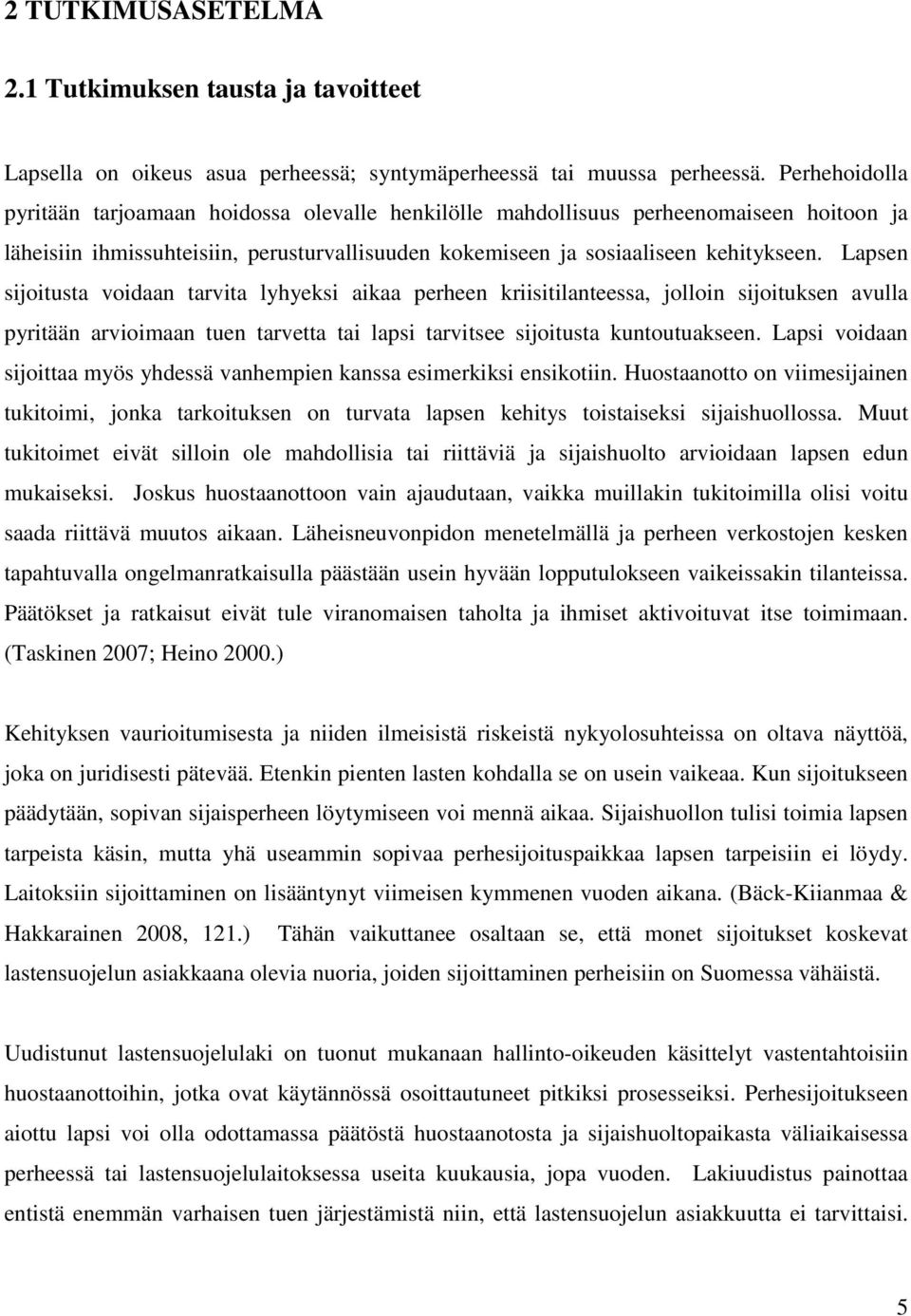 Lapsen sijoitusta voidaan tarvita lyhyeksi aikaa perheen kriisitilanteessa, jolloin sijoituksen avulla pyritään arvioimaan tuen tarvetta tai lapsi tarvitsee sijoitusta kuntoutuakseen.