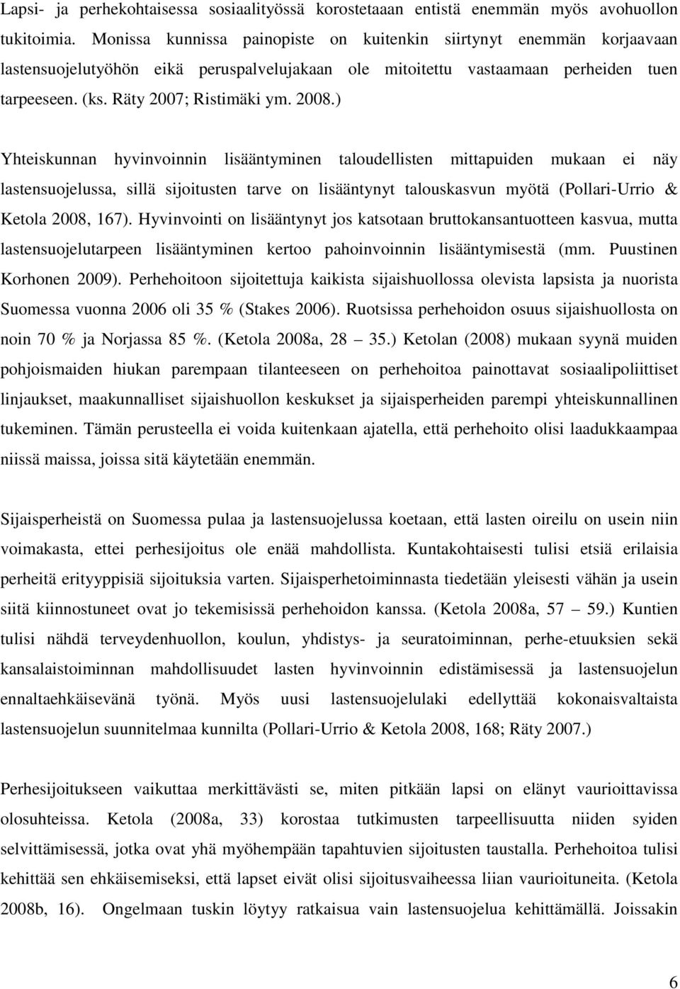 2008.) Yhteiskunnan hyvinvoinnin lisääntyminen taloudellisten mittapuiden mukaan ei näy lastensuojelussa, sillä sijoitusten tarve on lisääntynyt talouskasvun myötä (Pollari-Urrio & Ketola 2008, 167).