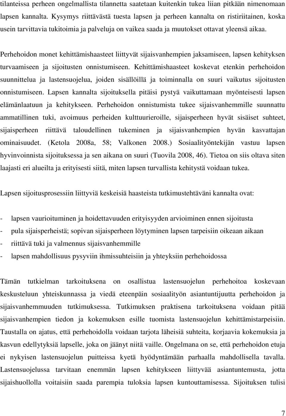 Perhehoidon monet kehittämishaasteet liittyvät sijaisvanhempien jaksamiseen, lapsen kehityksen turvaamiseen ja sijoitusten onnistumiseen.