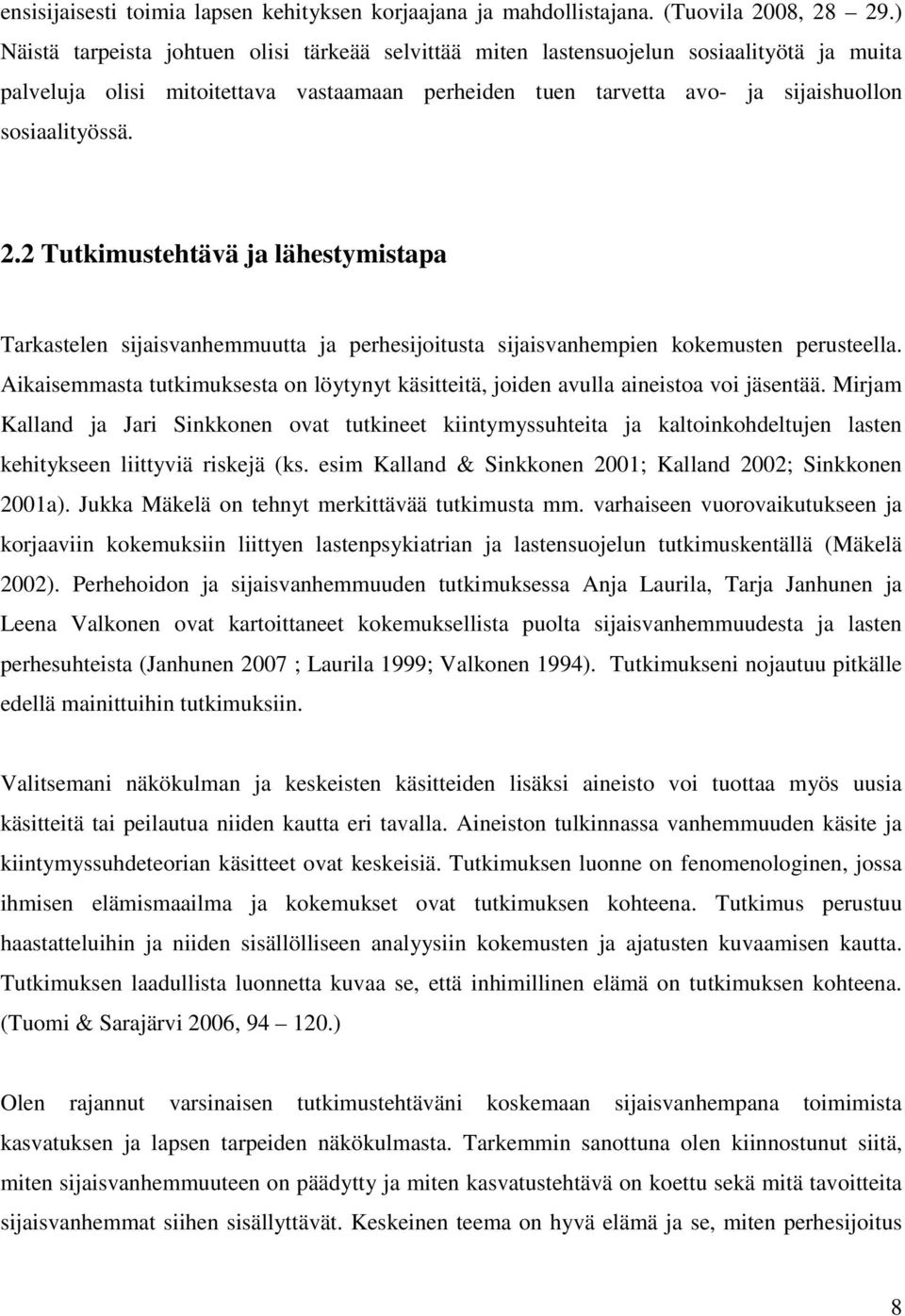 2 Tutkimustehtävä ja lähestymistapa Tarkastelen sijaisvanhemmuutta ja perhesijoitusta sijaisvanhempien kokemusten perusteella.